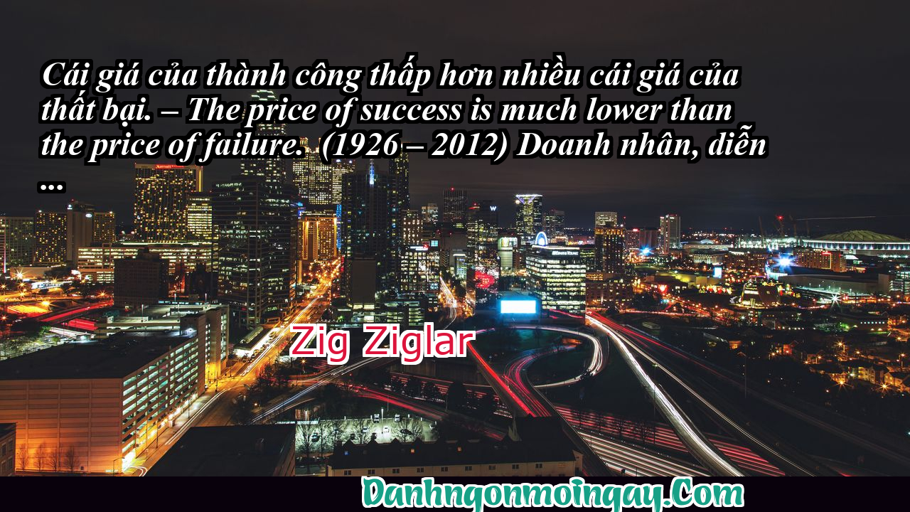Cái giá của thành công thấp hơn nhiều cái giá của thất bại.