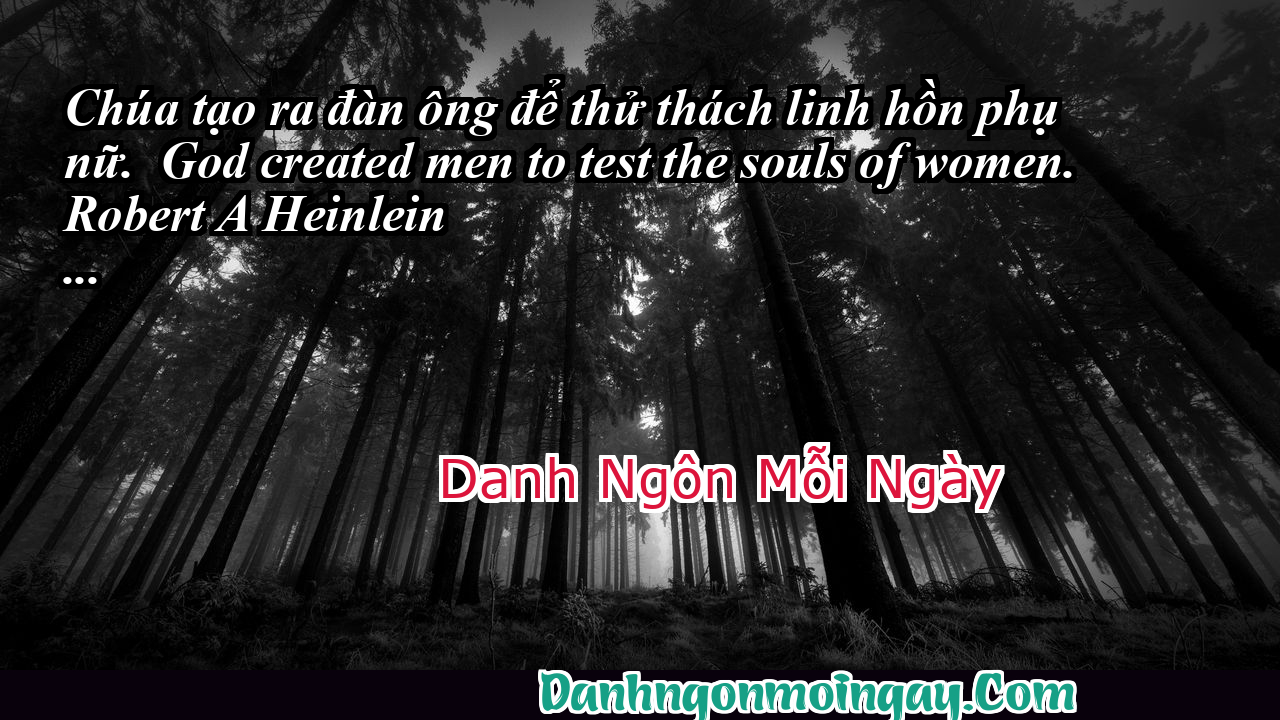 Chúa tạo ra đàn ông để thử thách linh hồn phụ nữ.